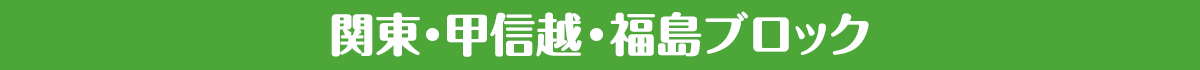 関東・甲信越・福島ブロック