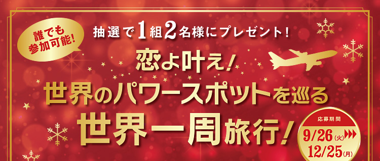 抽選で1組2名様にプレゼント! 恋よ叶え!世界のパワースポットを目巡る世界一周旅行! 応募期間:9月26日(火)~12月25日(月)