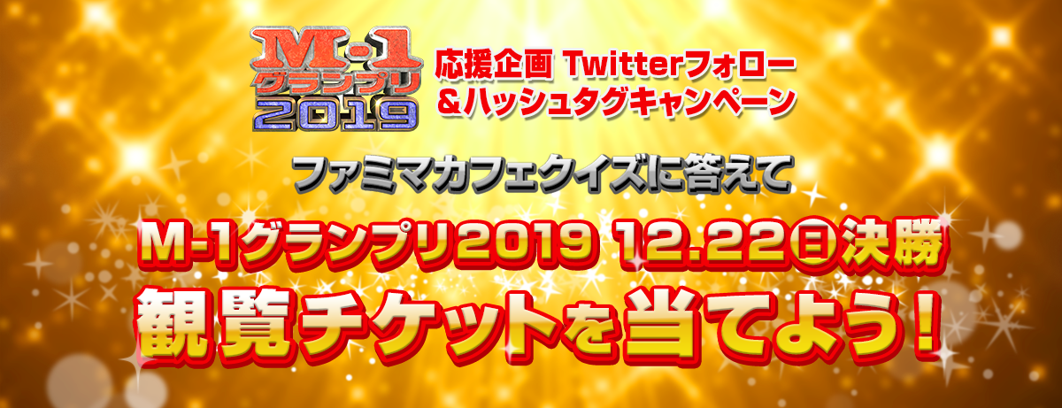 応援企画 Twitterフォロー＆ハッシュタグキャンペーン ファミマカフェクイズに答えてＭ-1グランプリ2019 12.22(日)決勝観覧チケットを当てよう！