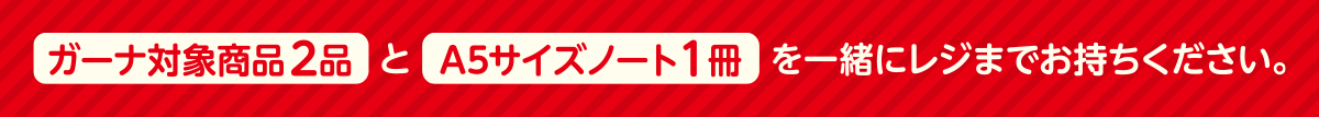 ガーナ対象商品2品とA5サイズノート1冊を一緒にレジまでお持ちください
