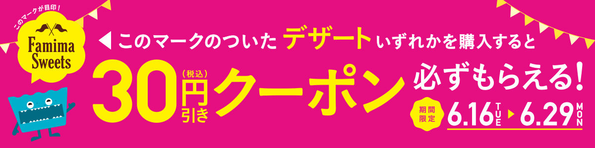 対象のデザート購入で30円（税込）引きクーポンが必ずもらえる！