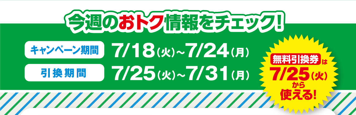 今週のおトク情報をチェック！キャンペーン期間7月18日（火）～7月24日（月）引換期間7月25日（火）～7月31日（月）