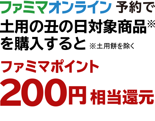 ファミマオンライン予約で土用の丑の日対象商品を購入すると、ファミマポイント200円相当還元 ※土用餅を除く