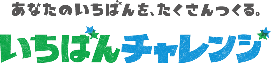 あなたのいちばんを、たくさんつくる。いちばんチャレンジ