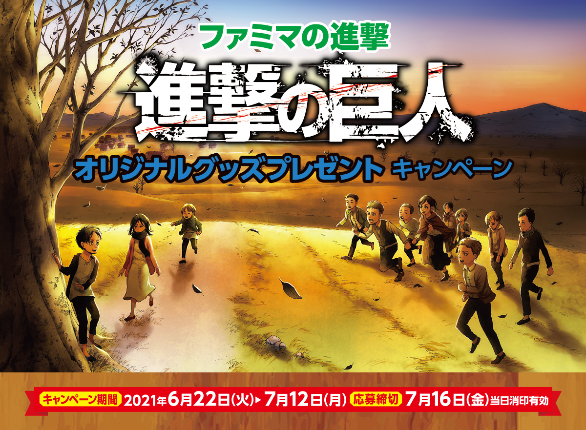 ファミマの進撃 進撃の巨人 オリジナルグッズプレゼントキャンペーン　キャンペーン期間：2021年6月22日(火)～7月12日(月) 応募締切：7月16日(金)当日消印有効