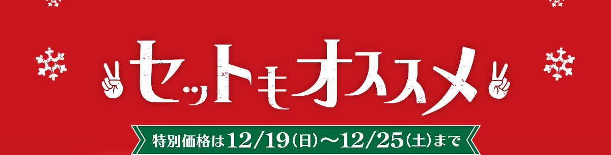 セットもおススメ　特別価格は12月19日(日)～12月25日(土)まで