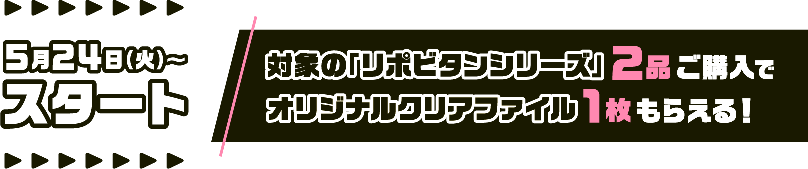 5月24日（火）～スタート　対象の「リポビタンシリーズ」2品ご購入でオリジナルクリアファイル1枚もらえる！