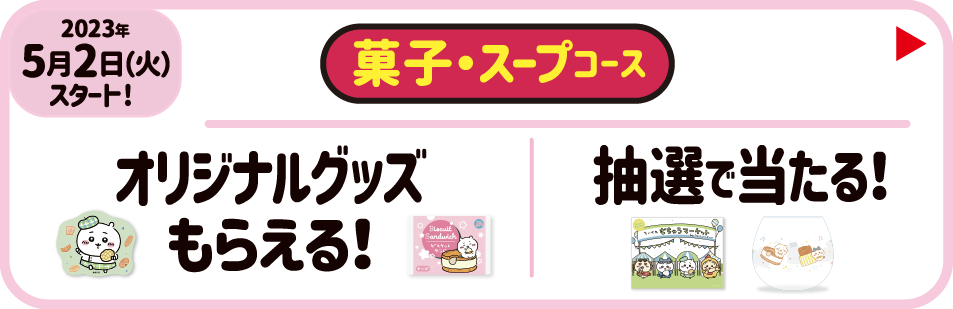 2023年5月2日（火）スタート！【菓子・スープコース】オリジナルグッズもらえる！／抽選で当たる！