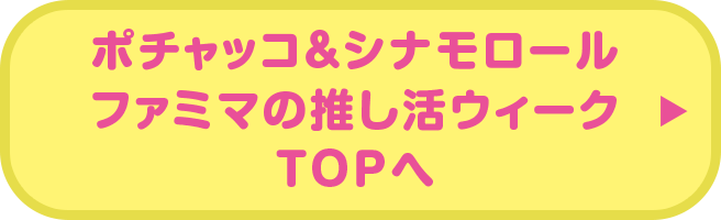 ポチャッコ＆シナモンロール ファミマの推し活ウィークTOPへ戻る