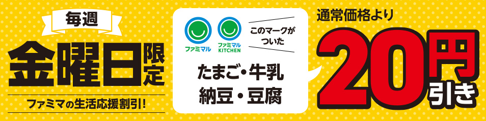 毎週金曜日限定　ファミマルロゴの入った、たまご・牛乳・納豆・豆腐が通常価格より20円引き