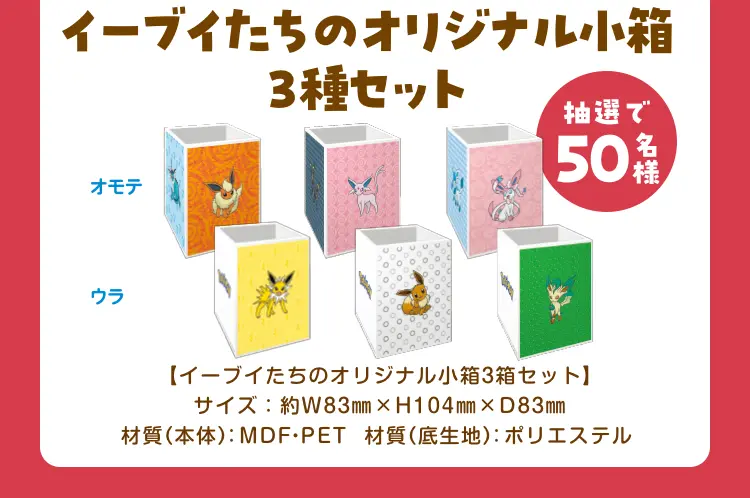 イーブイたちのオリジナル小箱3種セット　サイズ：約W83mm×H104mm×D83mm　材質（本体）：MDF・PET　材質（底生地）：ポリエステル