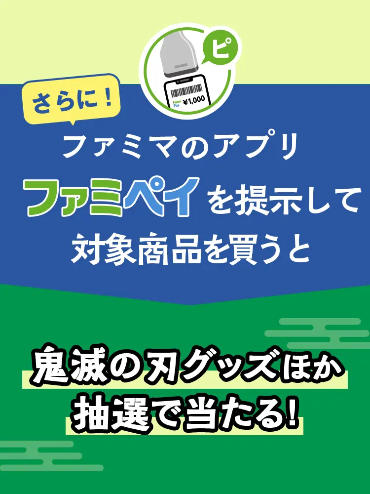さらに！ファミマのアプリファミペイを提示して対象商品を買うと　鬼滅の刃グッズほか　抽選で当たる！