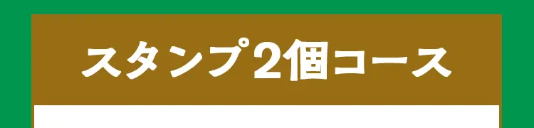 スタンプ2個コース（抽選で200名様）