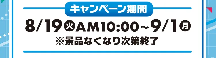 キャンペーン期間：8月19日火曜日午前10時から9月1日月曜日 ※景品なくなり次第終了