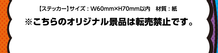 【ステッカー】サイズ：幅60ミリ×高さ70ミリ以内　材質：紙　※こちらのオリジナル景品は転売禁止です。