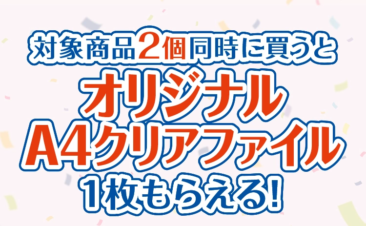 対象商品2個同時に買うとオリジナルA4クリアファイル1枚もらえる！