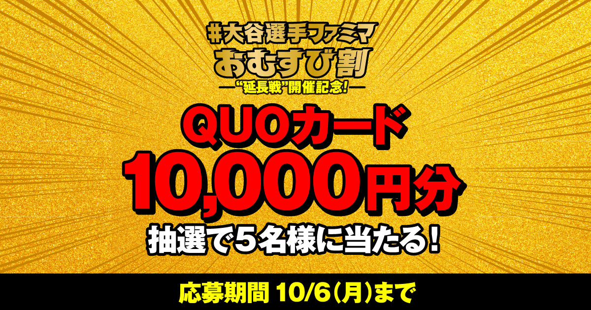 #大谷選手ファミマおむすび割―延長戦開催記念― QUOカード10,000円分が抽選で5名様に当たる！【キャンペーン期間】2025年9月30日火曜日から10月6日月曜日まで