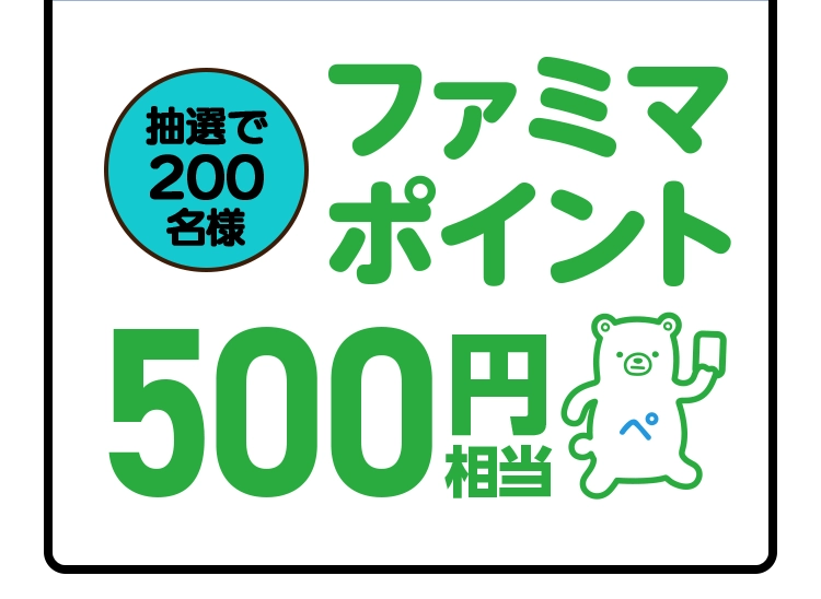 抽選で200名様にファミマポイント500円相当が当たる。