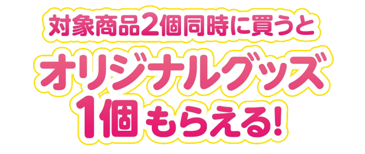 対象商品2個同時に買うとオリジナルグッズ1個もらえる！