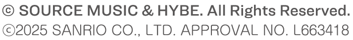 ©SOURCE MUSIC＆HYBE.All Rights Reserved.　©2025 SANRIO CO., LTD. APPROVAL NO. L663418