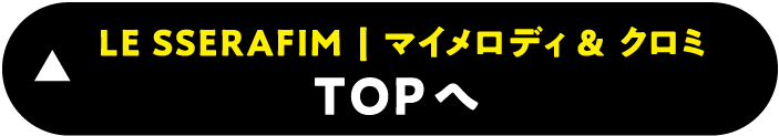 LE SSERAFIM マイメロディ＆クロミTOPへ