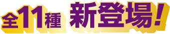 全11種 新登場！