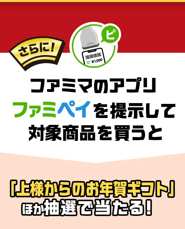 さらに！ファミマのアプリファミペイを提示して対象商品を買うと「上様からのお年賀ギフト」ほか抽選で当たる！