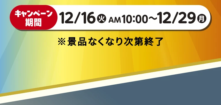 【キャンペーン期間】12月16日火曜日午前10時00分から12月29日月曜日 ※景品なくなり次第終了