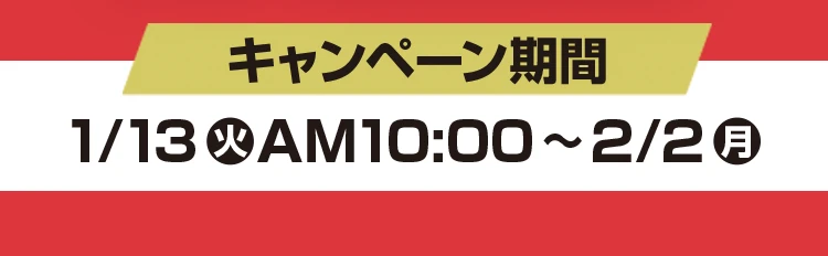 キャンペーン期間 1月13日火曜日午前10時から2月2日月曜日