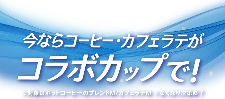 今ならコーヒー・カフェラテがコラボカップで！※対象はホットコーヒーのブレンドM/カフェラテM※なくなり次第終了