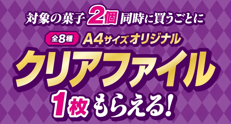 対象の菓子2個同時に買うごとにA4サイズオリジナルクリアファイル（全8種）1枚もらえる！