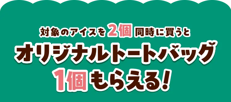 対象のアイスを2個同時に買うとオリジナルトートバッグ1個もらえる！