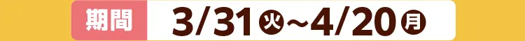 期間：3月31日火曜日から4月20日（月）まで