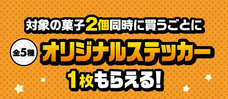 対象の菓子2個同時に買うごとにオリジナルステッカー（全5種）1枚もらえる！