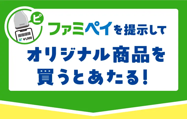 ファミペイを提示してオリジナル商品を買うとあたる！