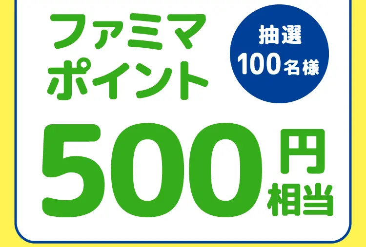 抽選で100名様にファミマポイント500円相当が当たる