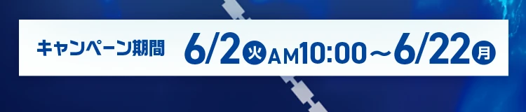 キャンペーン期間 6月2日火曜日午前10時〜6月22日月曜日