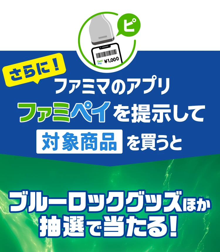 さらに!ファミマのアプリファミペイを提示して対象商品を買うとブルーロックグッズほか抽選で当たる!