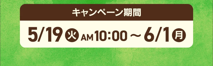キャンペーン期間 5月19日火曜日午前10時〜6月1日月曜日
