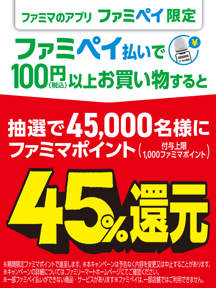 【ファミマのアプリ ファミペイ限定】ファミペイ払いで100円（税込み）以上お買い物すると抽選で45,000名様にファミマポイント45%還元