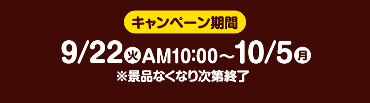 キャンペーン期間は9月22日火曜日午前10時から10月5日月曜日※景品なくなり次第終了