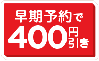 早期予約で400円引き