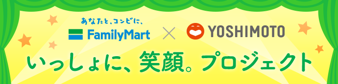 FamiryMart×YOSHIMOTO“いっしょに、笑顔。プロジェクト”