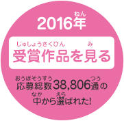 2016年 受賞作品を見る　応募総数38,806通の中から選ばれた！