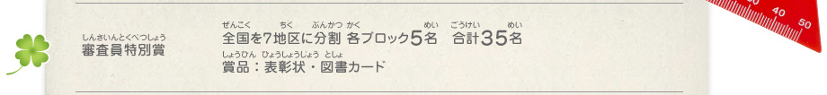 審査員特別賞／全国を７地区に分割 各ブロック５名　合計３５名、賞品：表彰状・図書カード