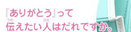 『ありがとう』って伝えたい人はだれですか。