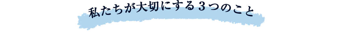 私たちが大切にする３つのこと