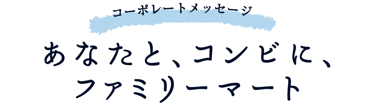 コーポレートメッセージ「あなたと、コンビに、ファミリーマート」