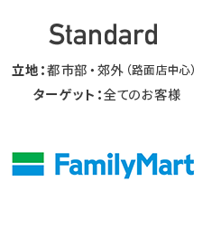 [Standard]立地：都市部・郊外（路面店中心）。ターゲット：全てのお客様。FamilyMart