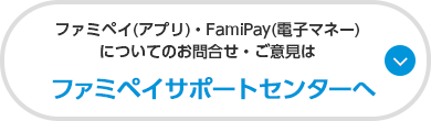 ファミペイ（アプリ）・FamiPay（電子マネー）についてのお問合せ・ご意見はファミペイサポートセンターへ